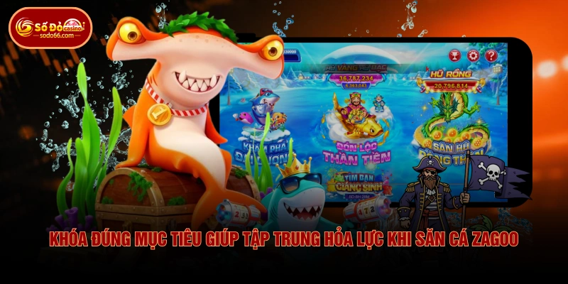 Khóa đúng mục tiêu giúp tập trung hỏa lực khi săn cá Zagoo